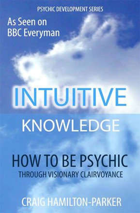 Intuitive Knowledge: How to be Psychic Through Visionary Clairvoyance
